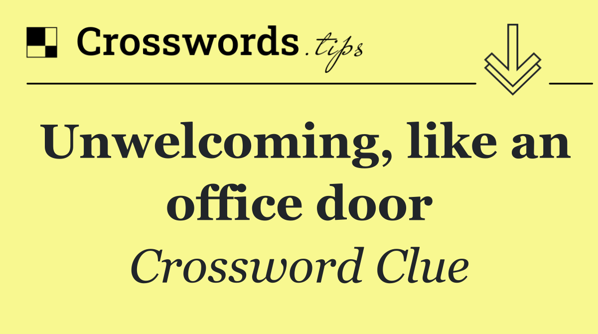 Unwelcoming, like an office door