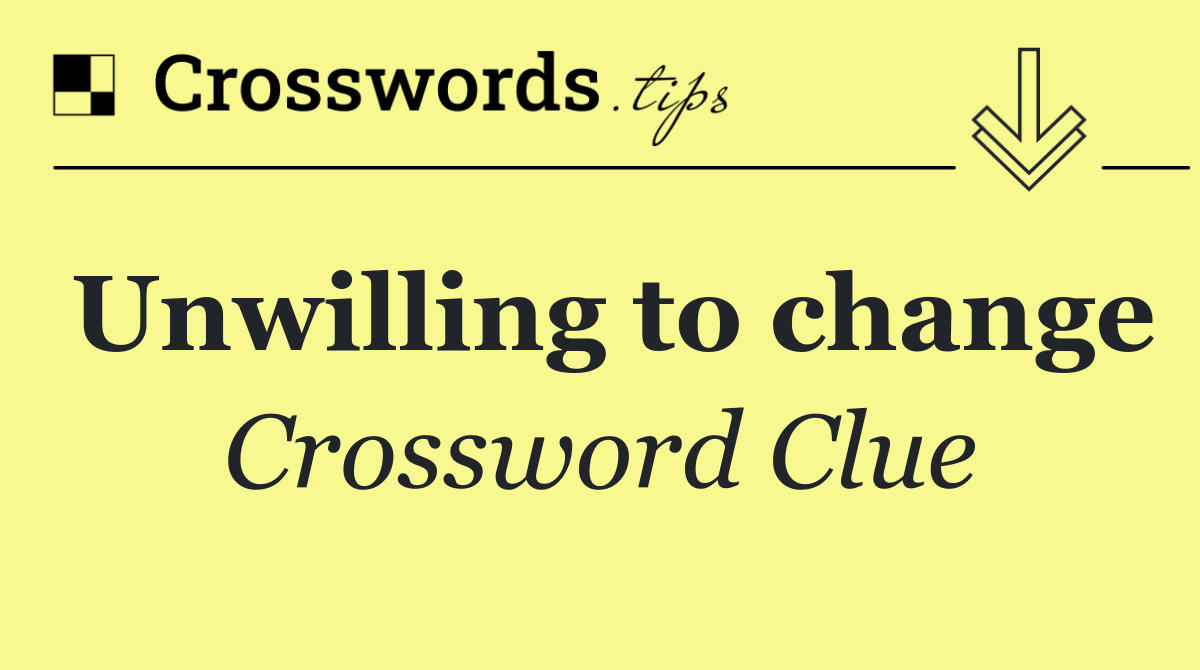 Unwilling to change