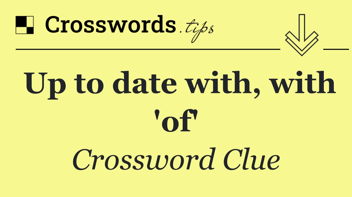 Up to date with, with 'of'