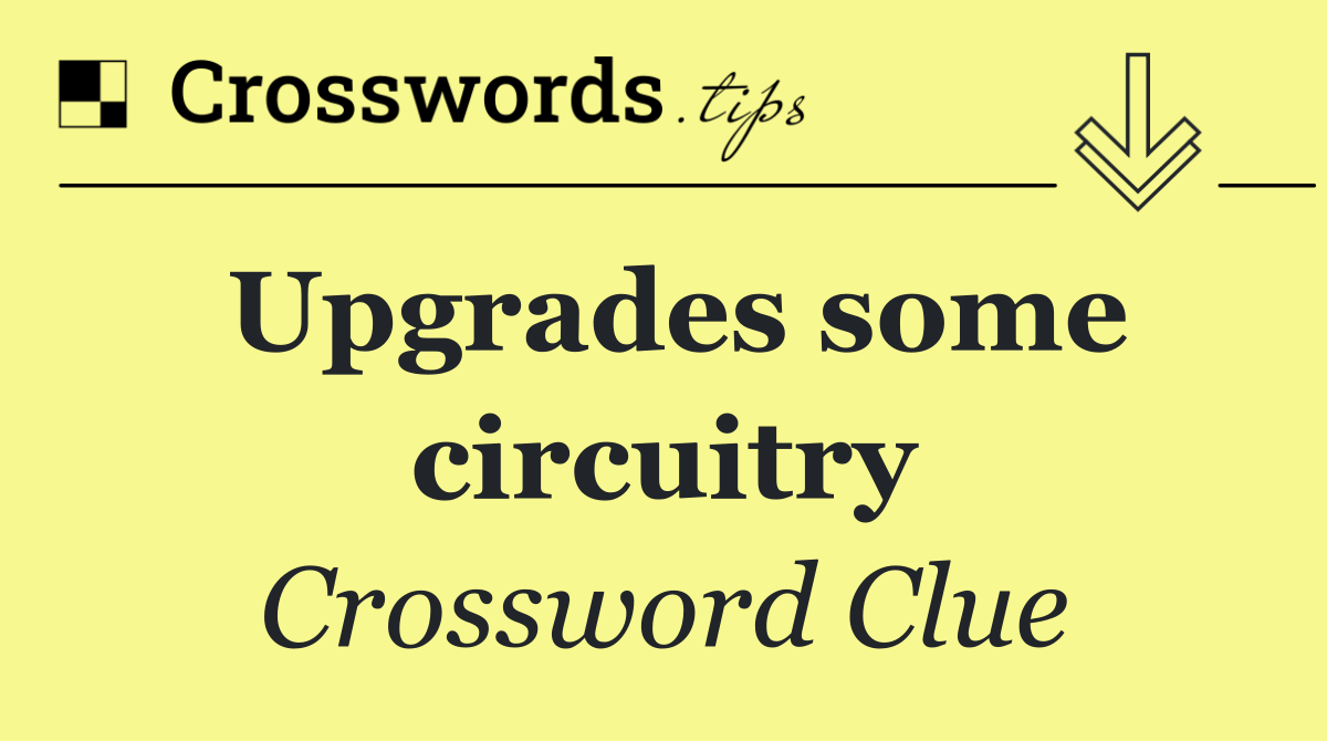 Upgrades some circuitry