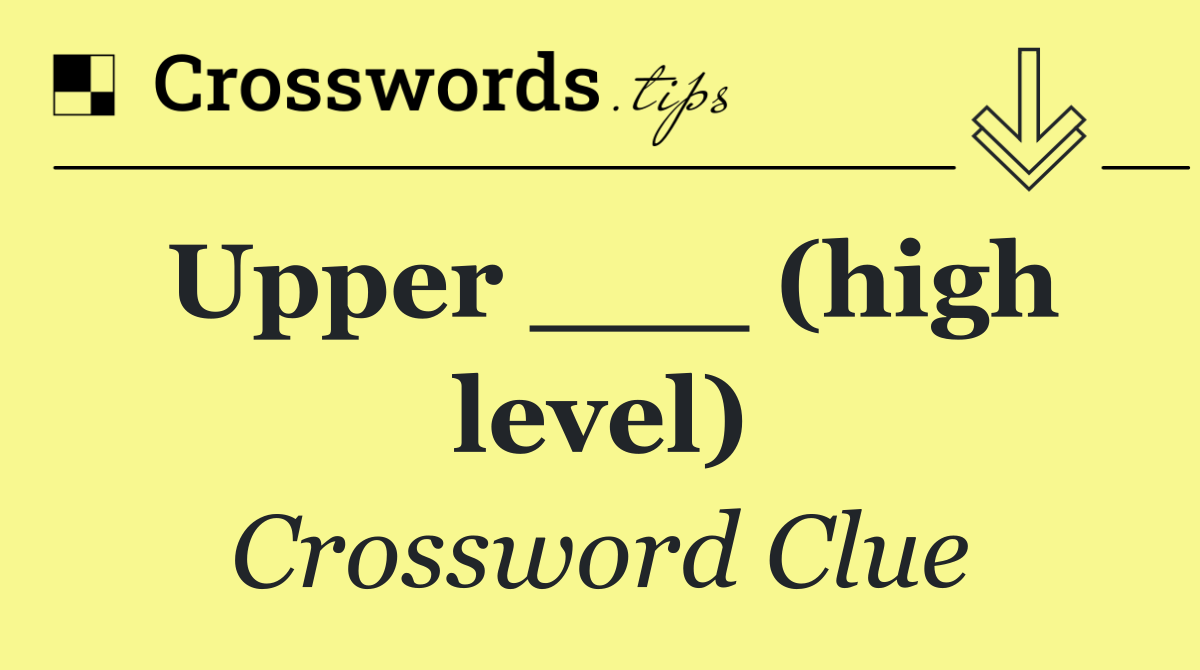 Upper ___ (high level)