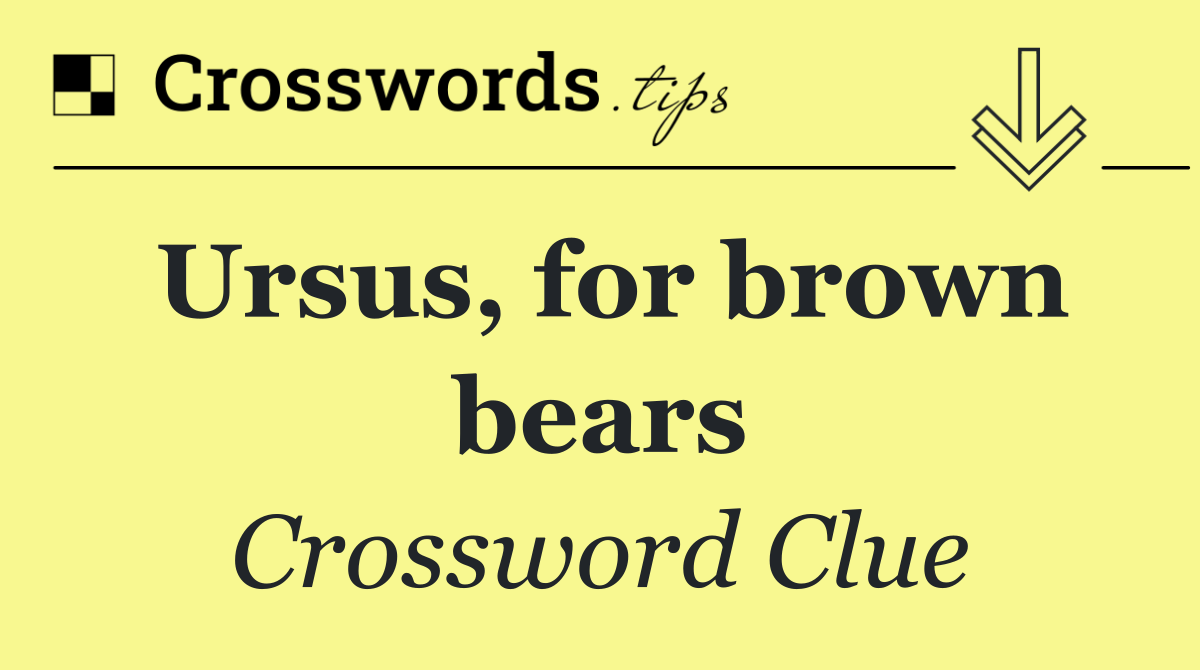 Ursus, for brown bears