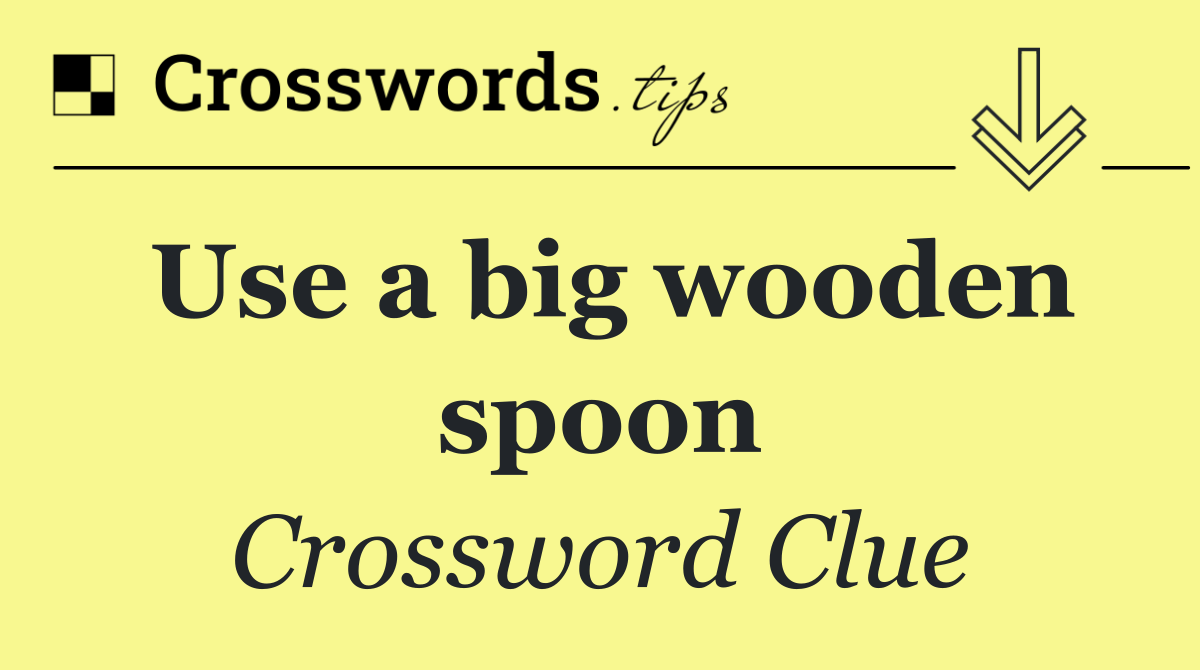 Use a big wooden spoon