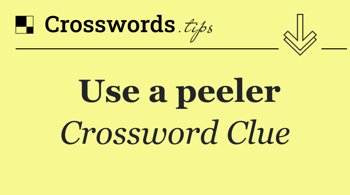Use a peeler