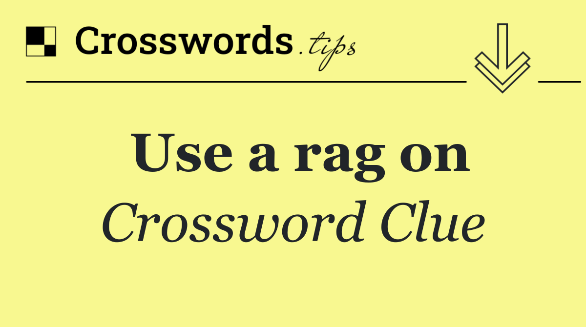 Use a rag on