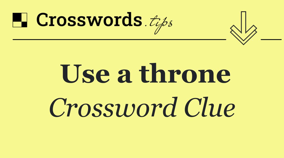 Use a throne
