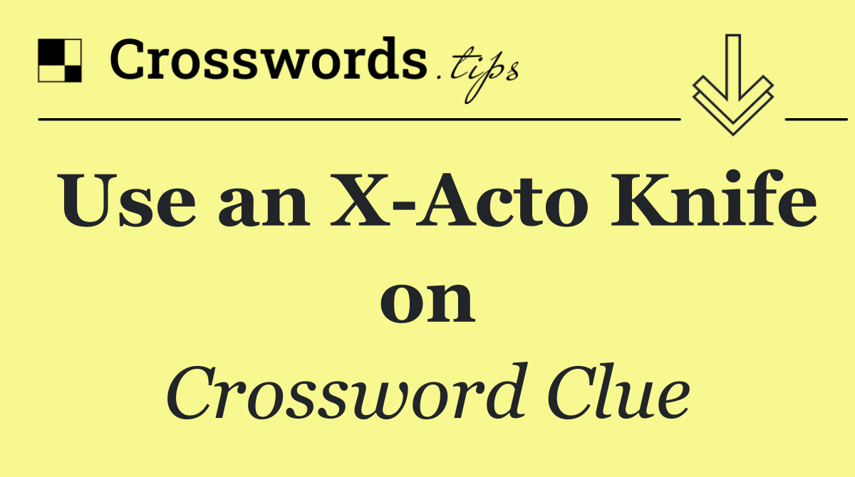 Use an X Acto Knife on