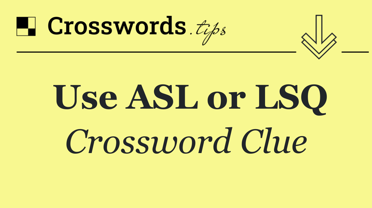 Use ASL or LSQ
