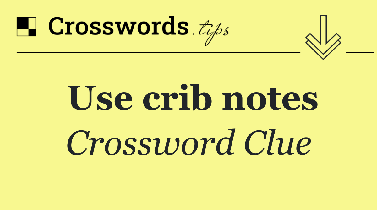 Use crib notes