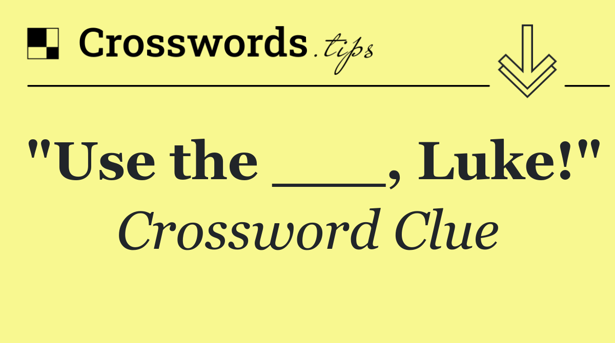 "Use the ___, Luke!"
