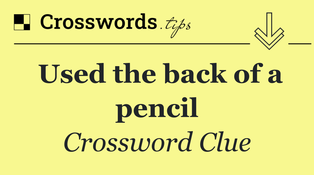 Used the back of a pencil