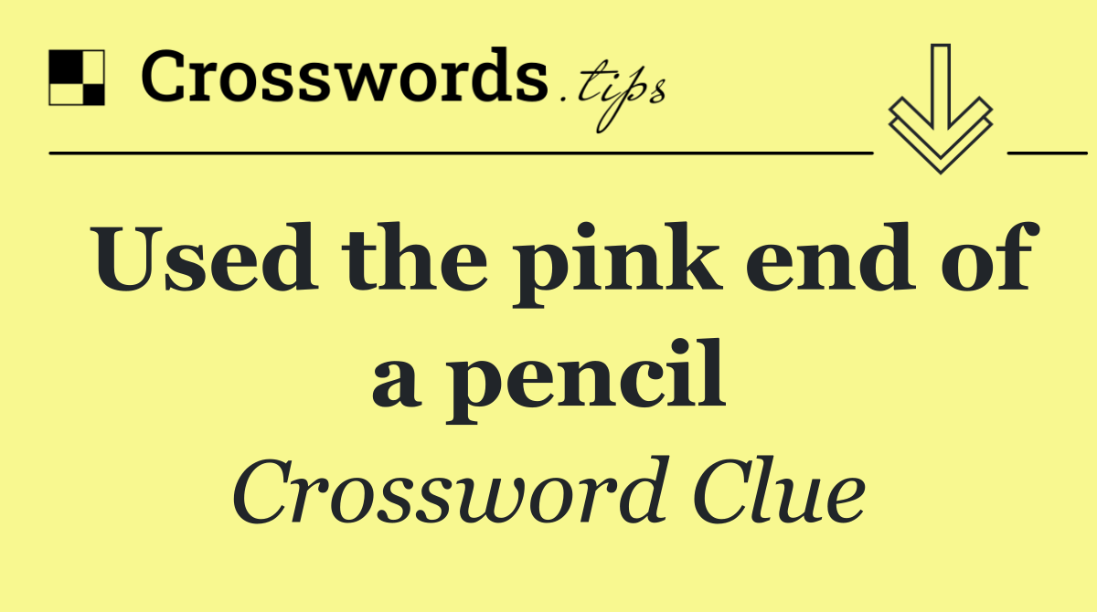 Used the pink end of a pencil