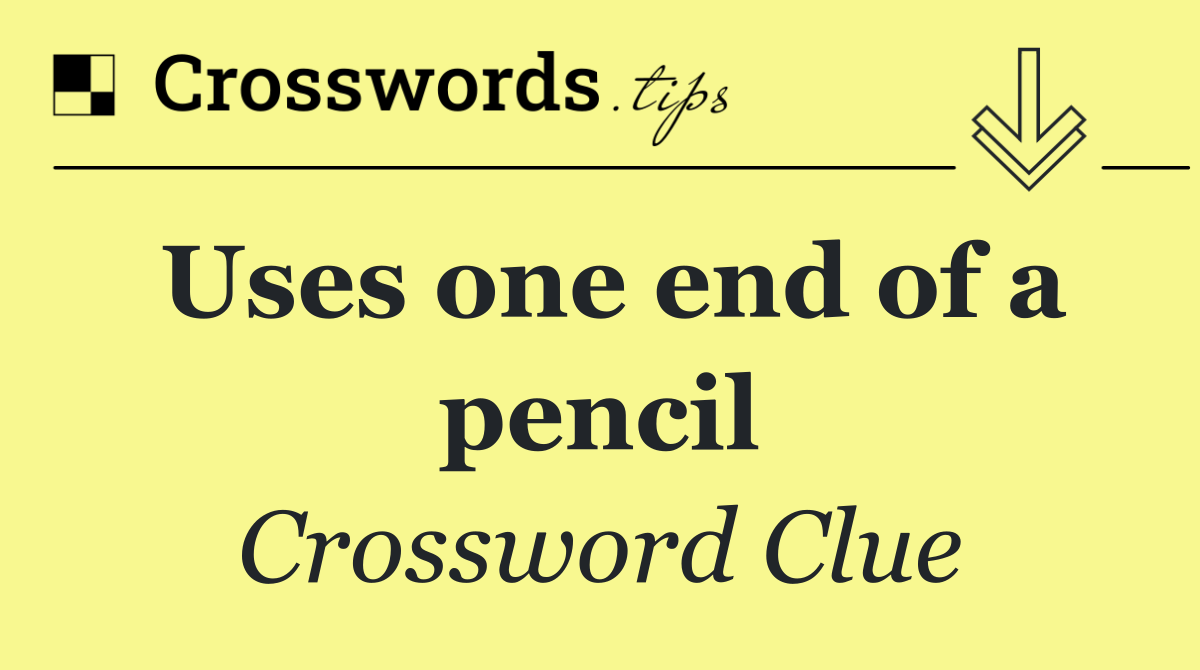 Uses one end of a pencil