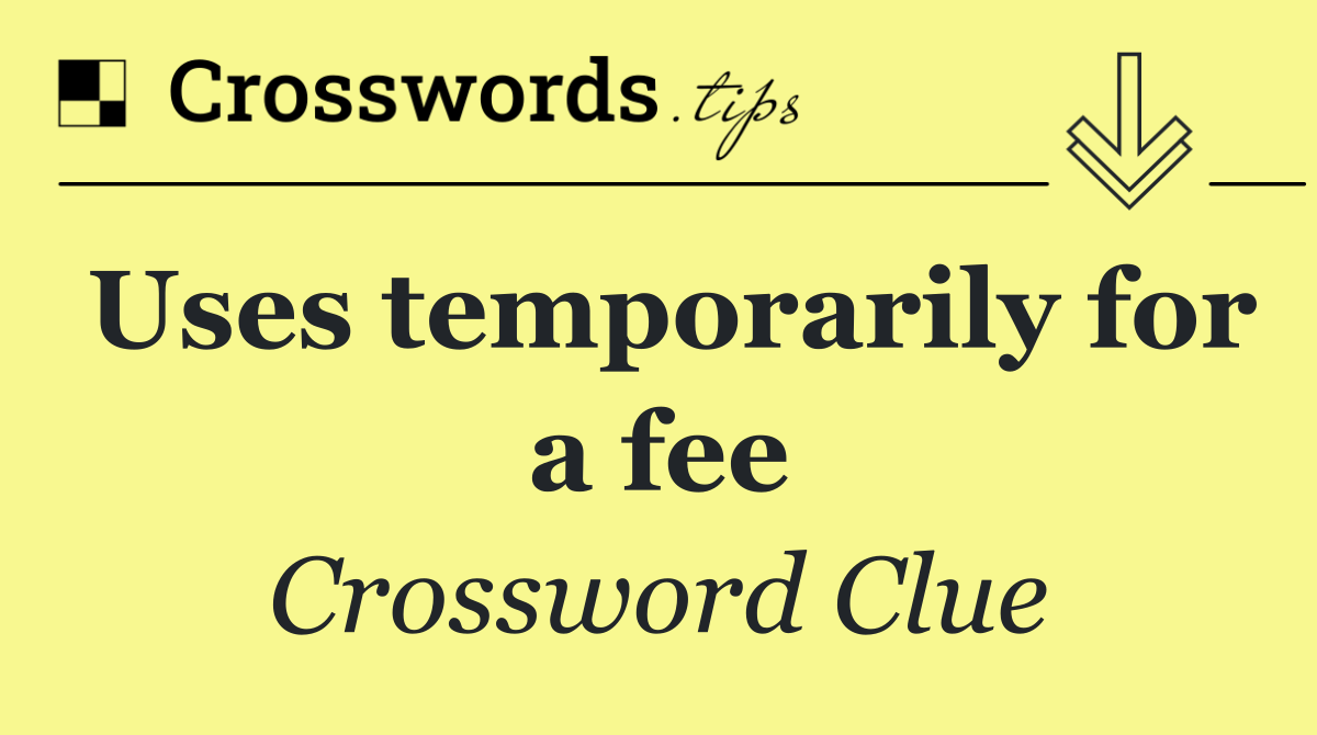 Uses temporarily for a fee Crossword Clue Answer October 21 2024