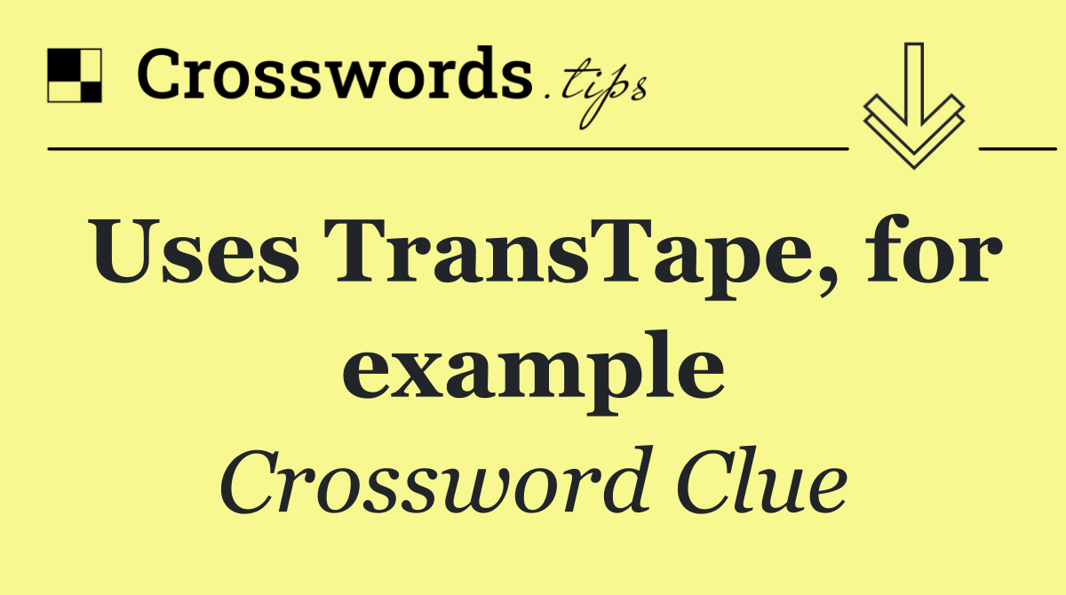 Uses TransTape, for example