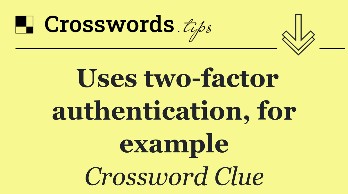 Uses two factor authentication, for example