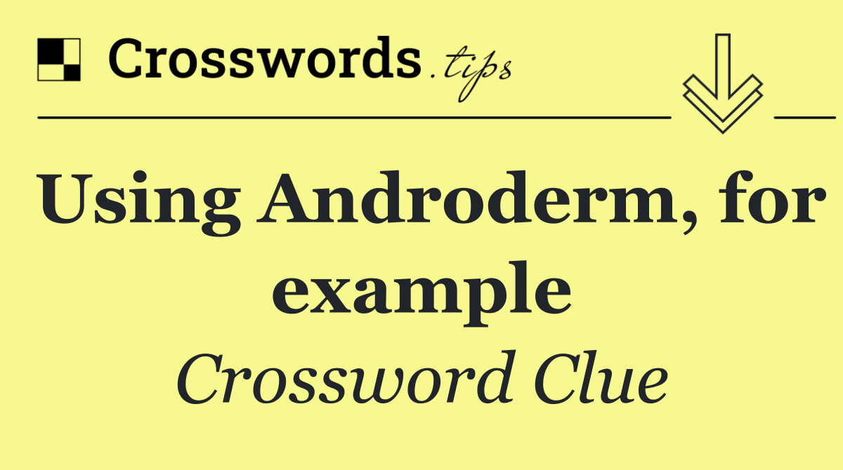 Using Androderm, for example