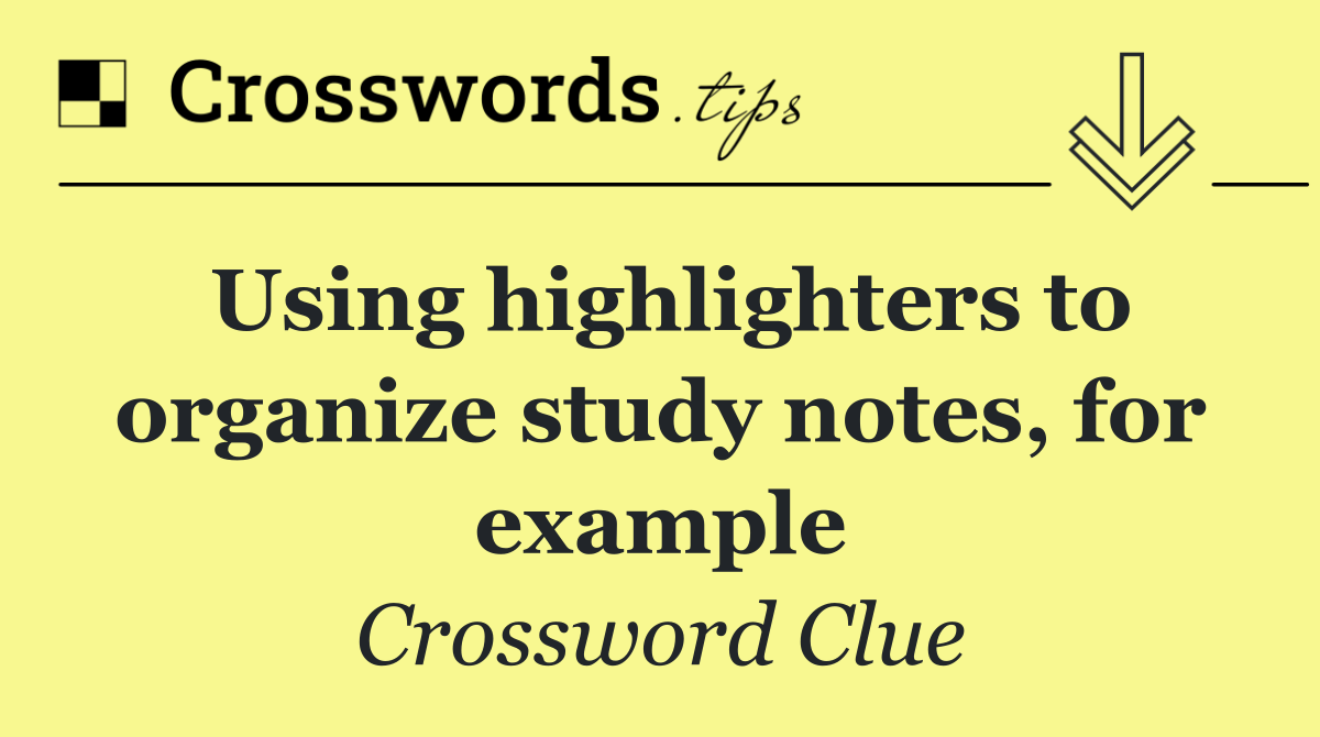 Using highlighters to organize study notes, for example