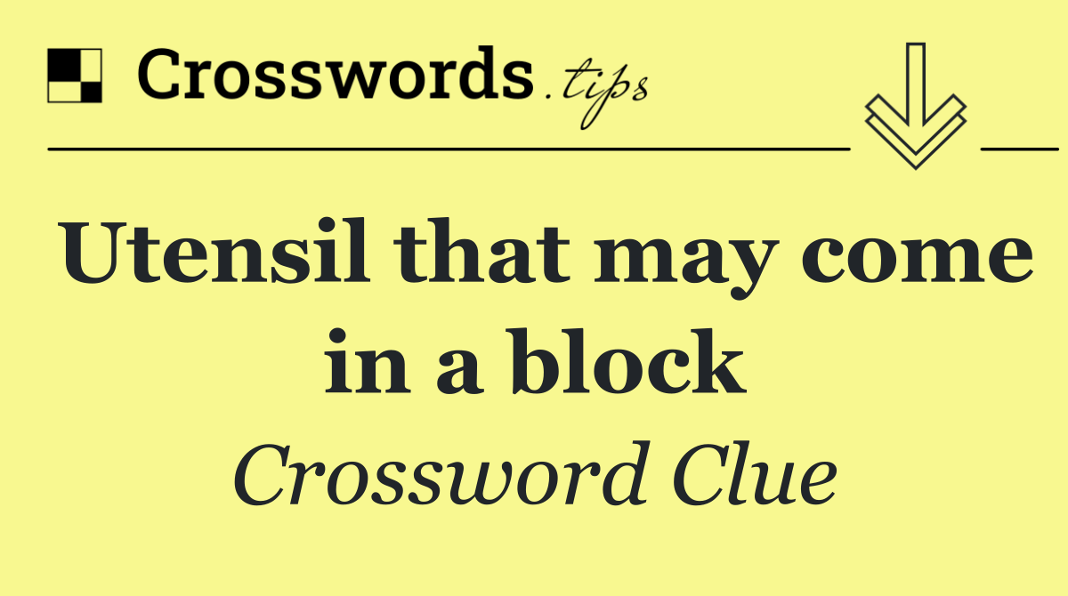 Utensil that may come in a block