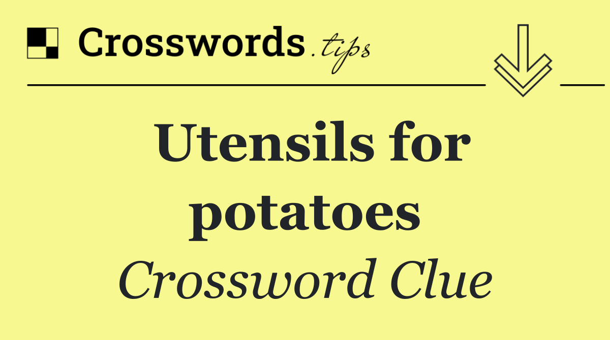 Utensils for potatoes