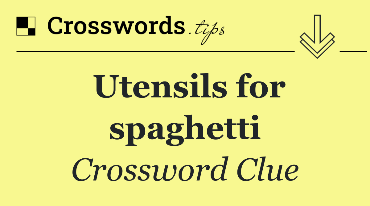Utensils for spaghetti