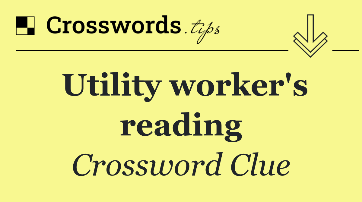 Utility worker's reading