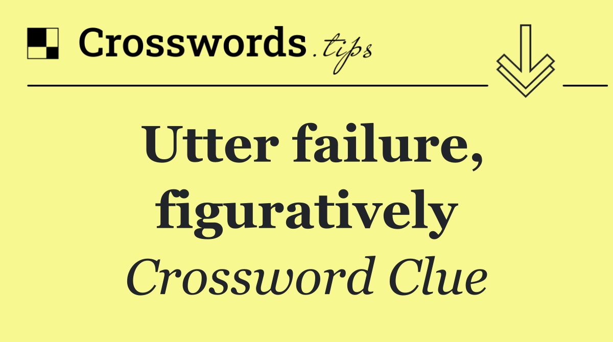 Utter failure, figuratively