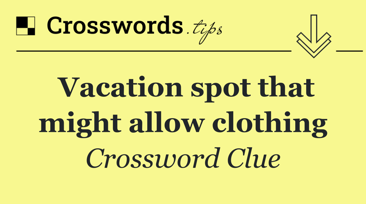 Vacation spot that might allow clothing