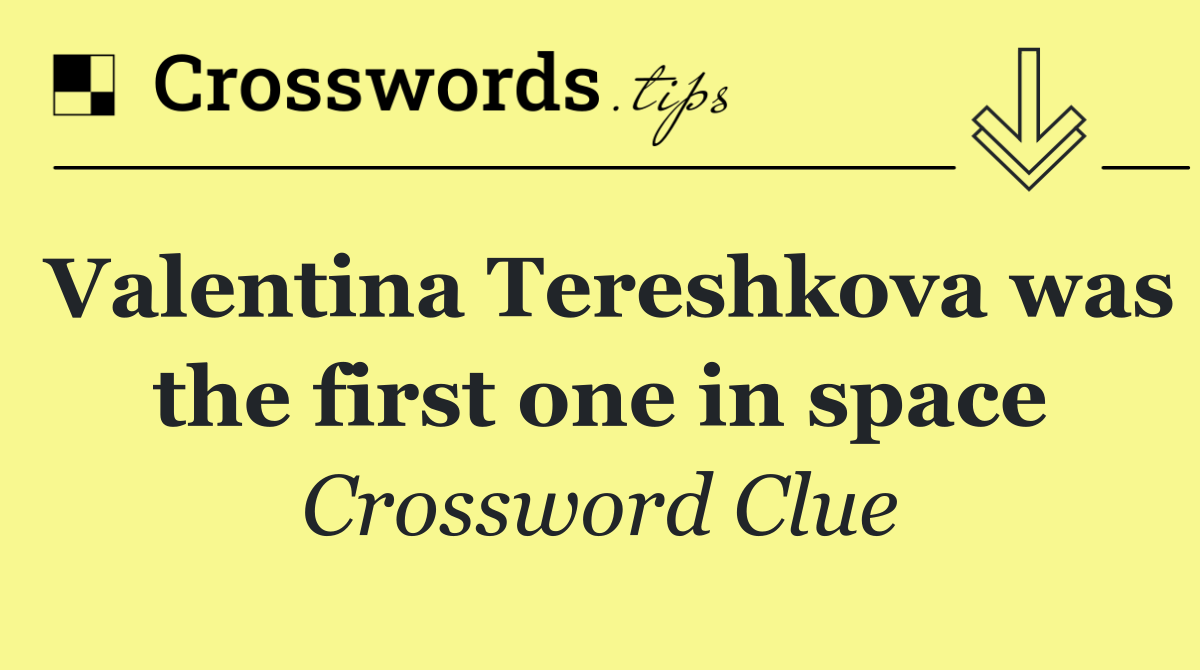 Valentina Tereshkova was the first one in space