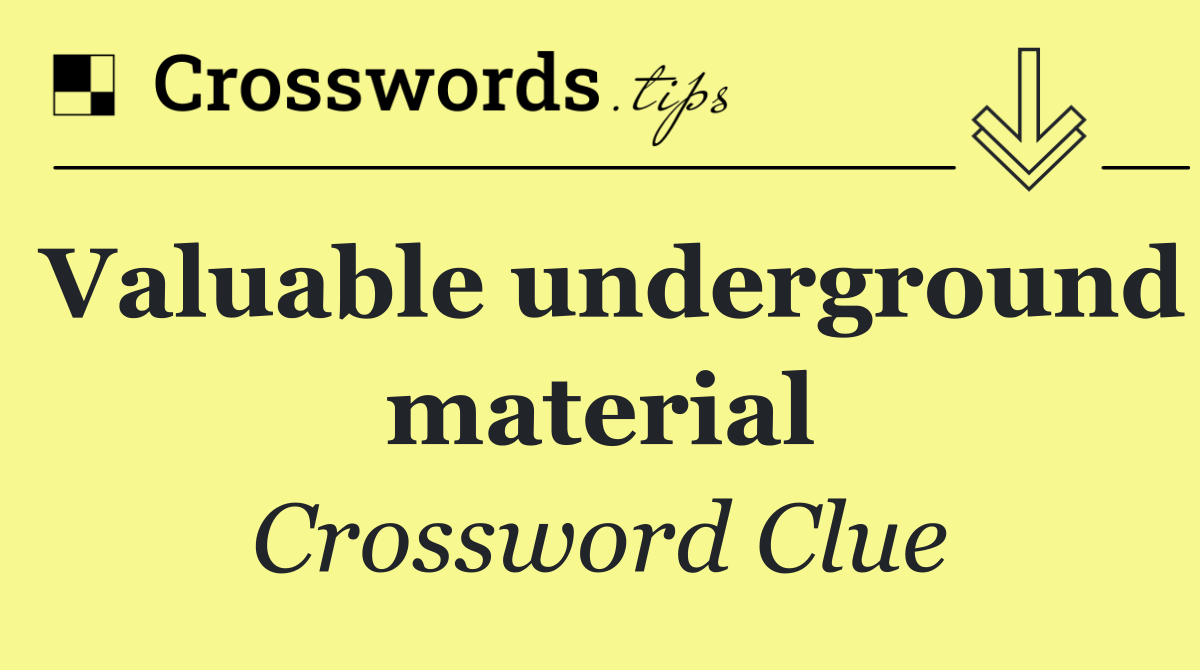 Valuable underground material