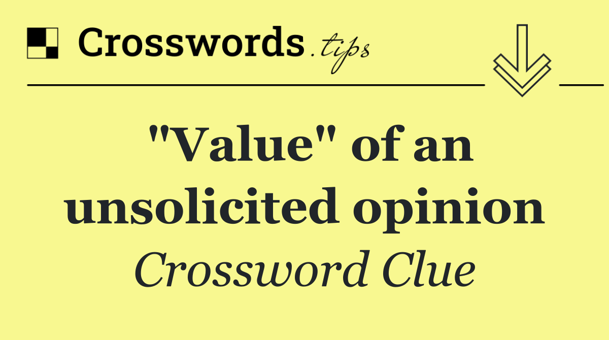 "Value" of an unsolicited opinion