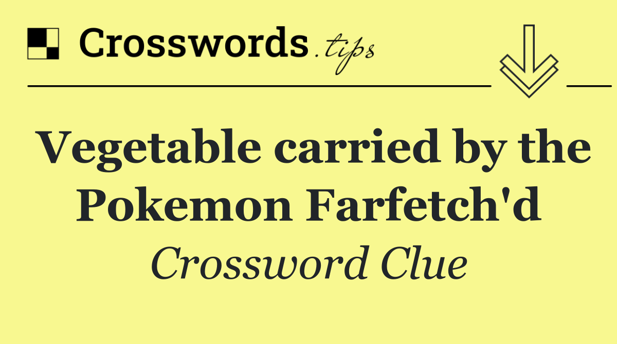Vegetable carried by the Pokemon Farfetch'd