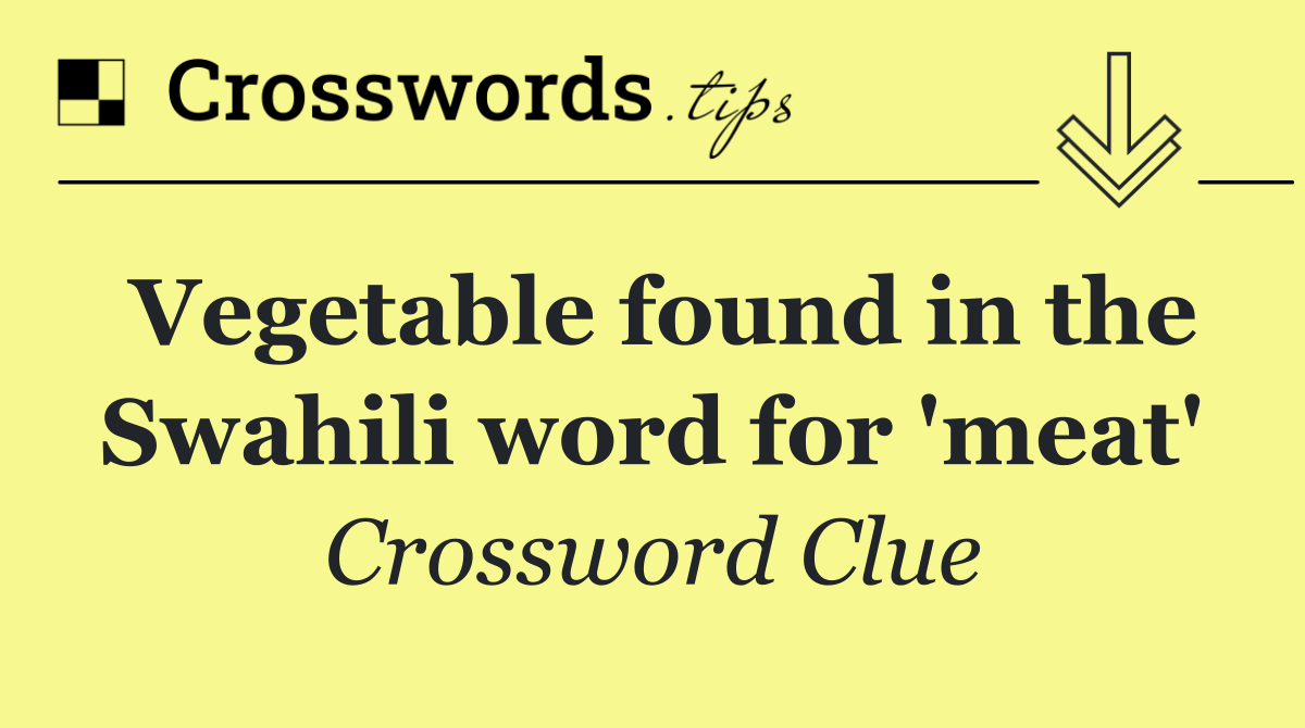 Vegetable found in the Swahili word for 'meat'