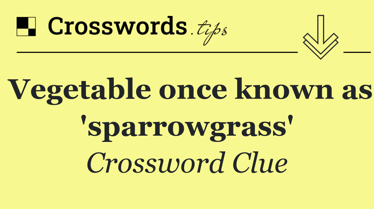 Vegetable once known as 'sparrowgrass'