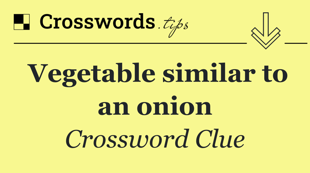 Vegetable similar to an onion
