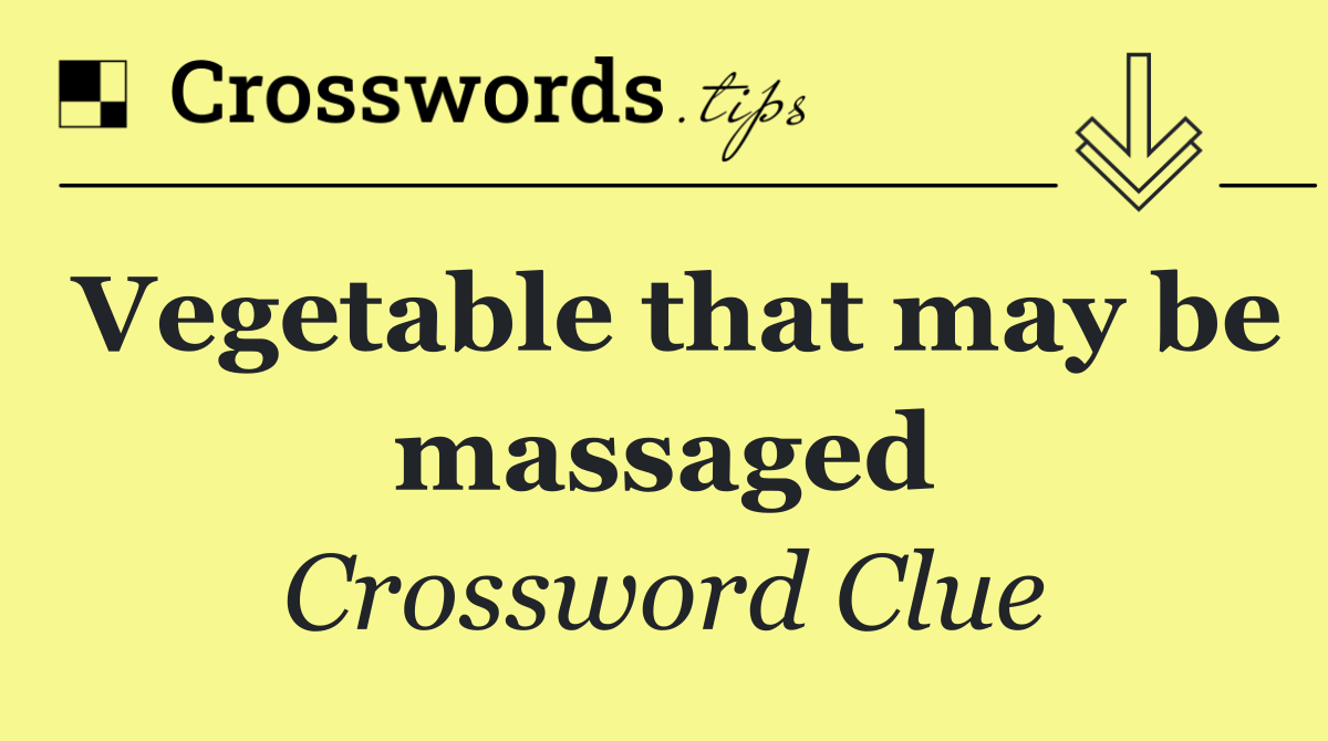 Vegetable that may be massaged