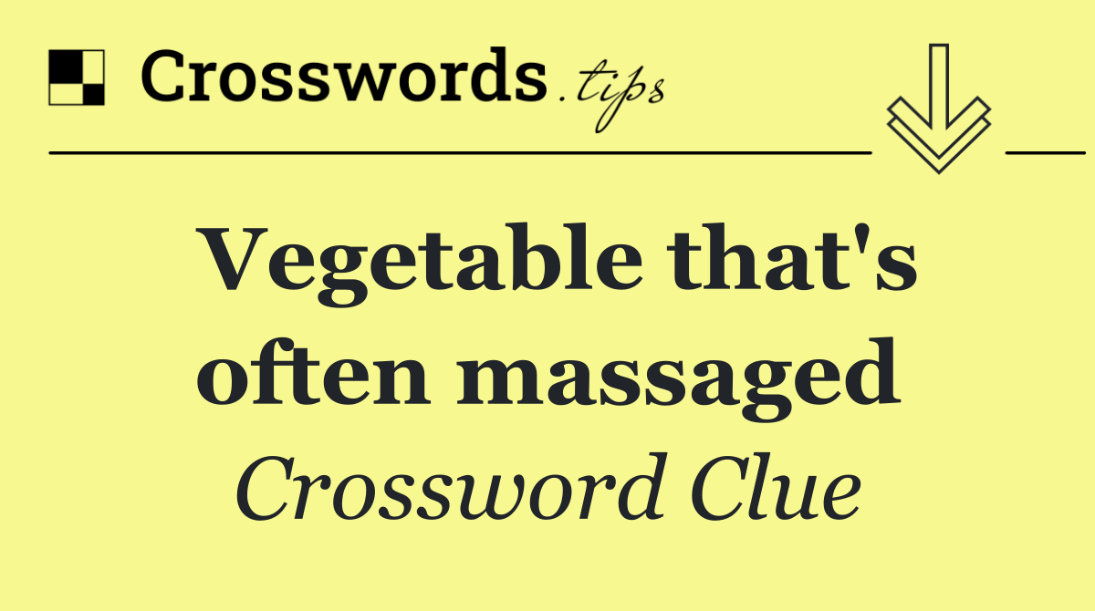 Vegetable that's often massaged