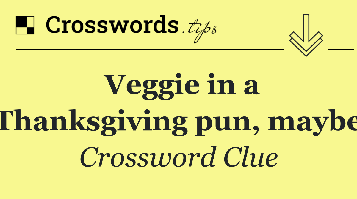 Veggie in a Thanksgiving pun, maybe