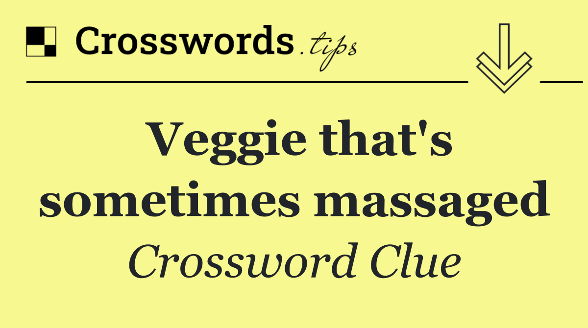 Veggie that's sometimes massaged