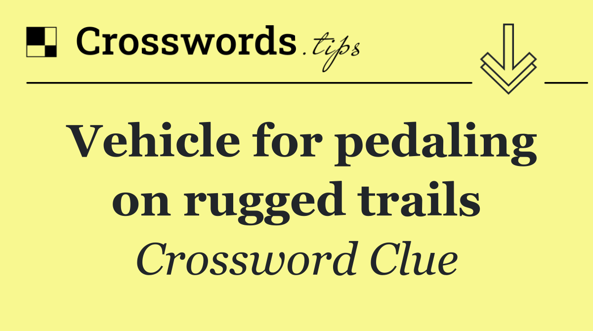 Vehicle for pedaling on rugged trails