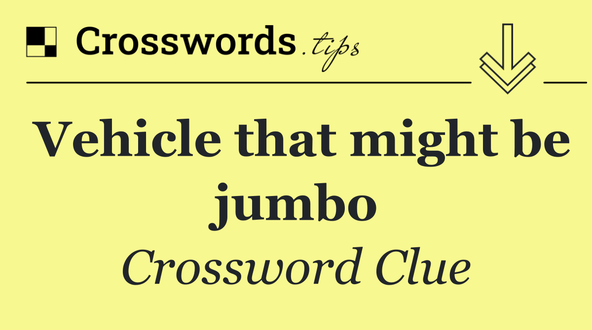 Vehicle that might be jumbo