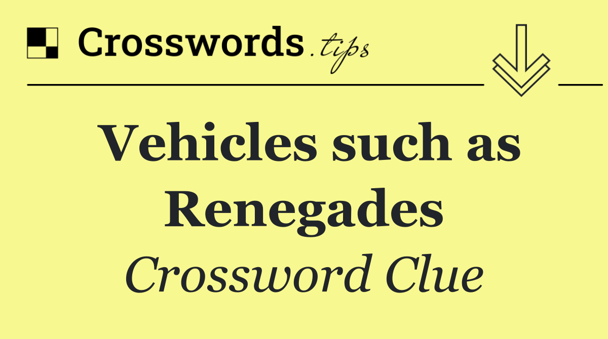 Vehicles such as Renegades