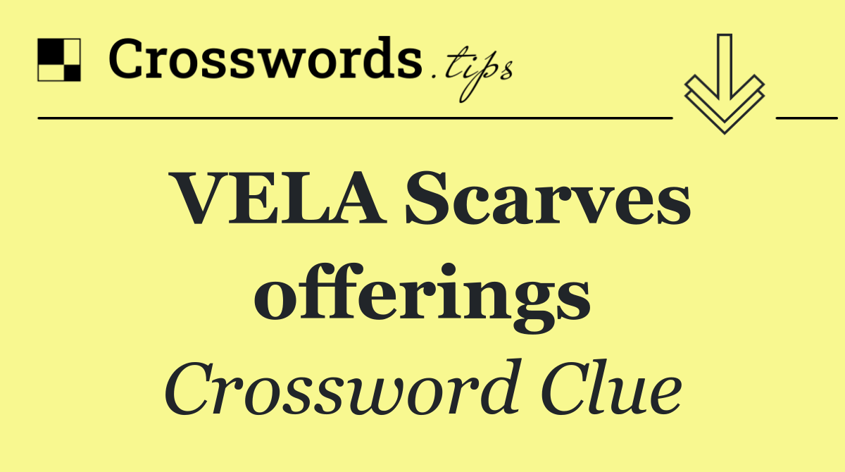 VELA Scarves offerings