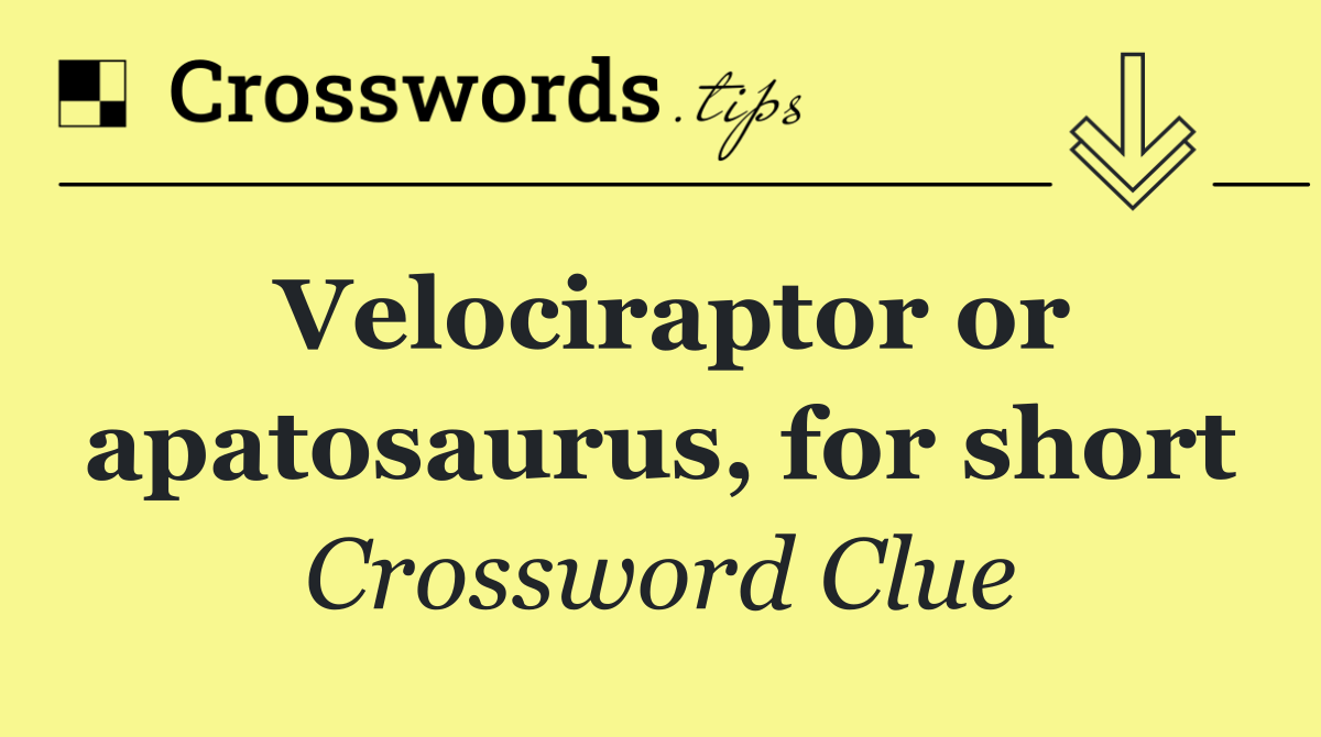 Velociraptor or apatosaurus, for short