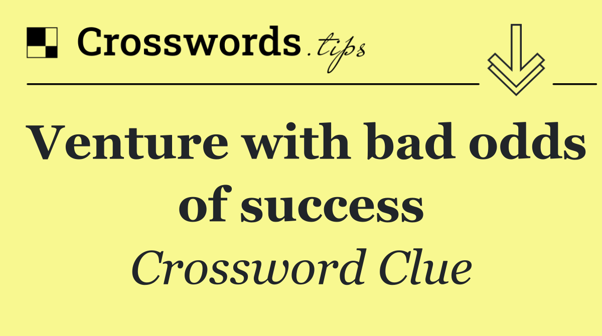 Venture with bad odds of success