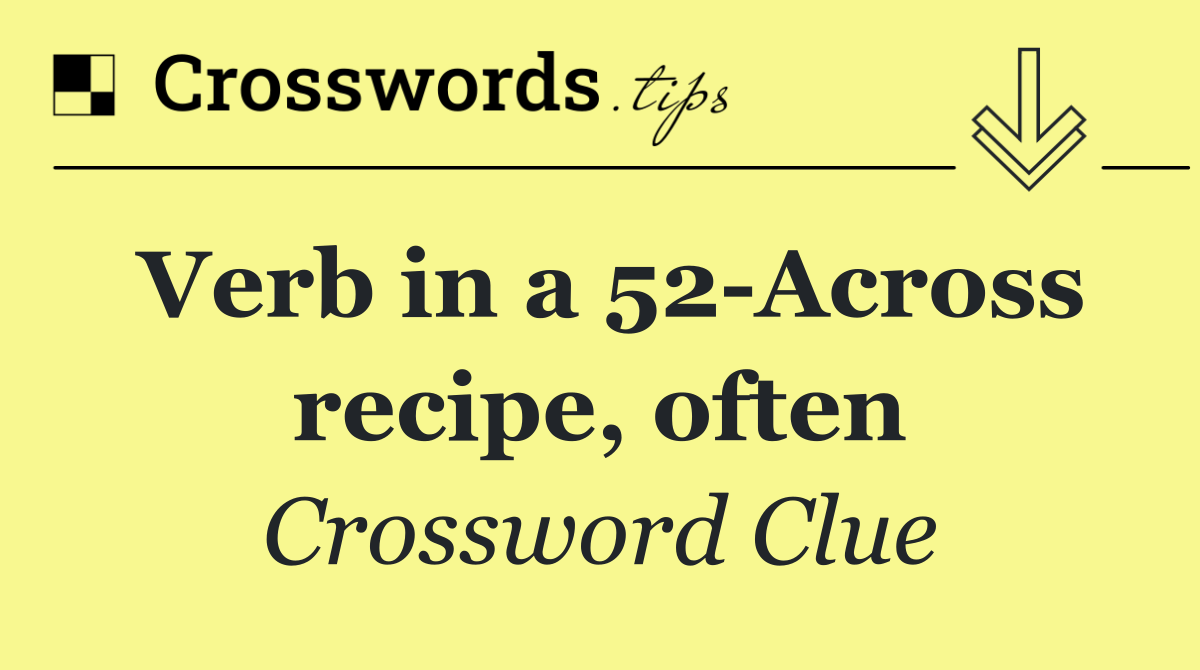 Verb in a 52 Across recipe, often