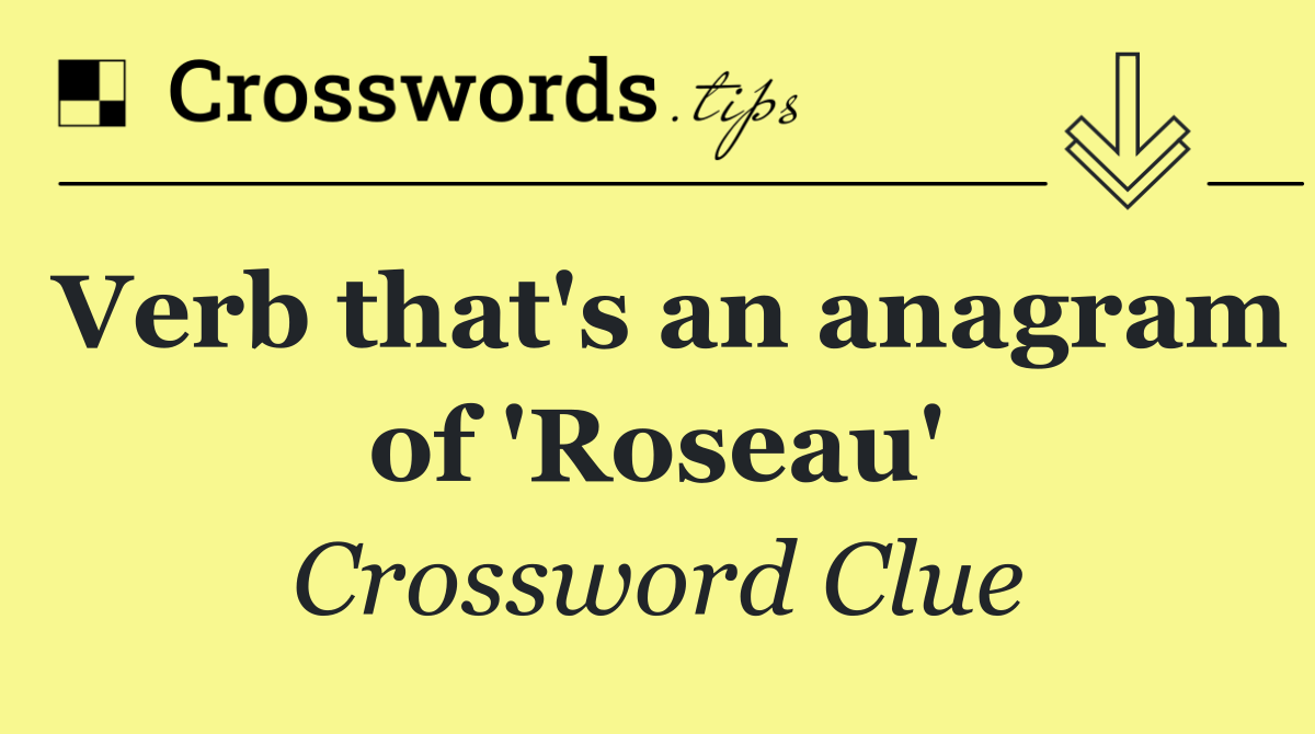 Verb that's an anagram of 'Roseau'