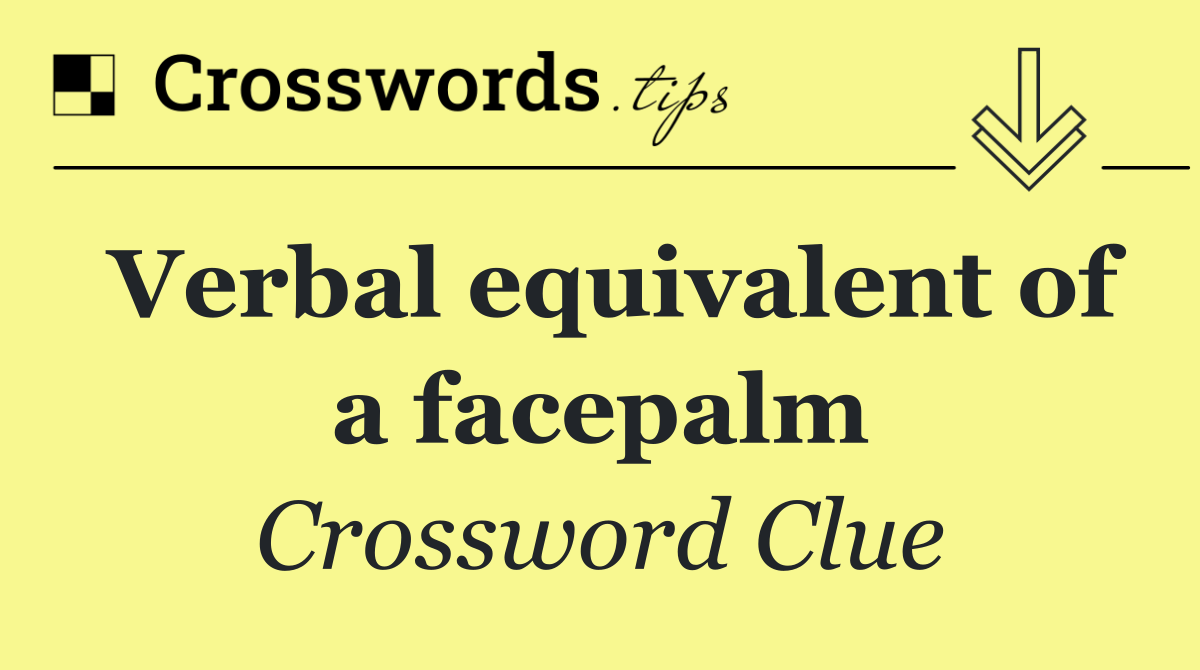 Verbal equivalent of a facepalm