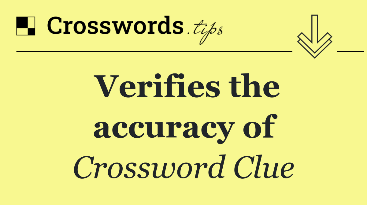 Verifies the accuracy of