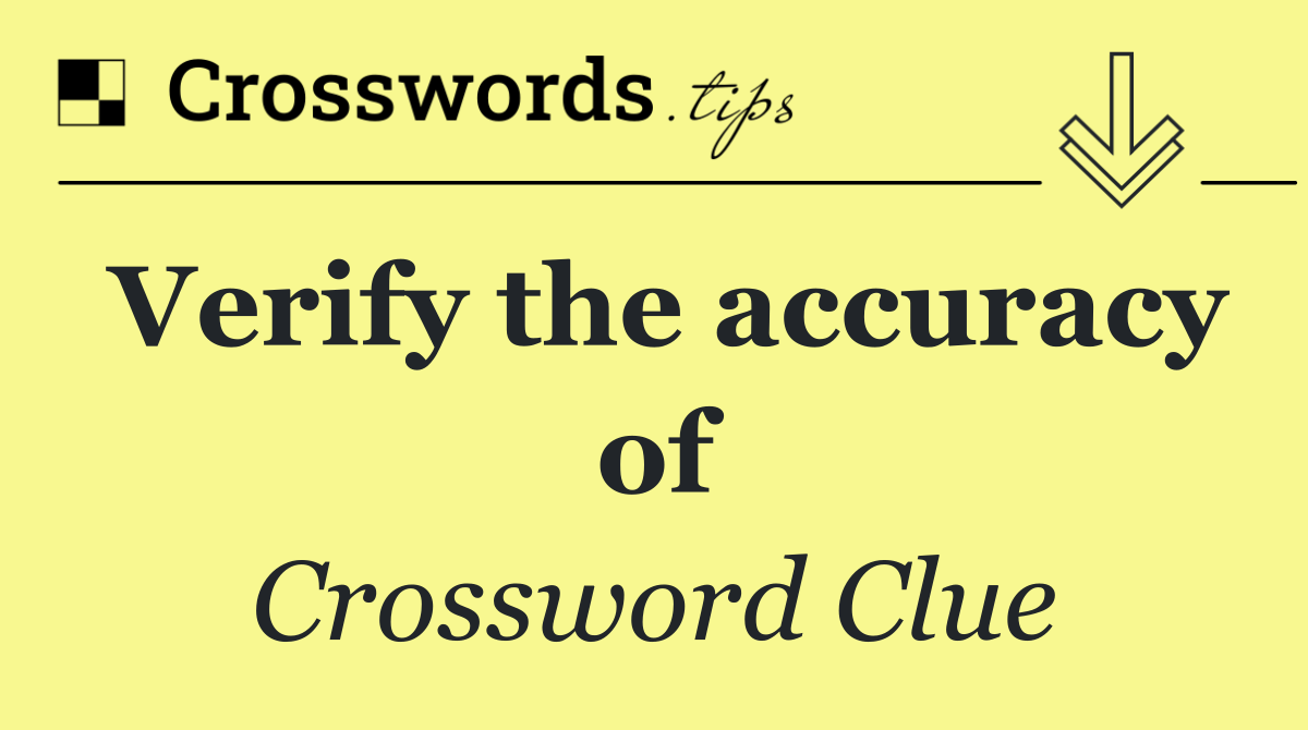 Verify the accuracy of